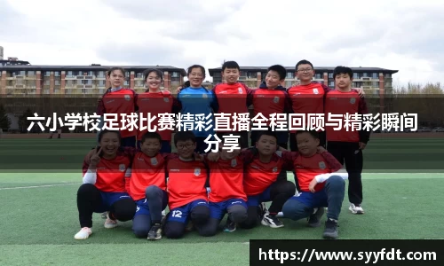 六小学校足球比赛精彩直播全程回顾与精彩瞬间分享